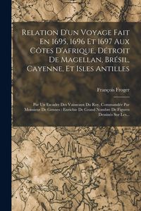 Produktbild: Relation D'un Voyage Fait En 1695, 1696 Et 1697 Aux C&ocirc;tes D'afrique, D&eacute;troit De Magellan, Br&eacute;sil, Cayenne, Et Isles Antilles: Par Un Escadre Des Vaiss