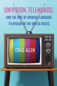 Produktbild: Univision, Telemundo, and the Rise of Spanish-Language Television in the United States