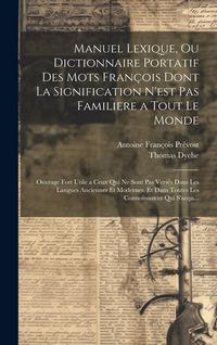Produktbild: Manuel Lexique, Ou Dictionnaire Portatif Des Mots Fran&ccedil;ois Dont La Signification N'est Pas Familiere a Tout Le Monde: Ouvrage Fort Utile a Ceux Qui Ne