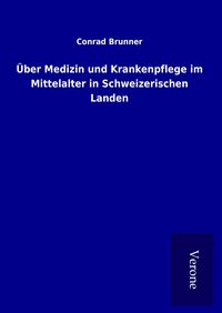 Produktbild: &Uuml;ber Medizin und Krankenpflege im Mittelalter in Schweizerischen Landen