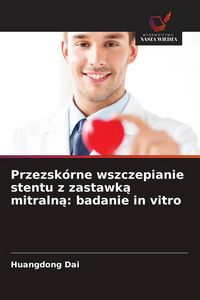 Produktbild: Przezsk&oacute;rne wszczepianie stentu z zastawk&iquest; mitraln&iquest;: badanie in vitro