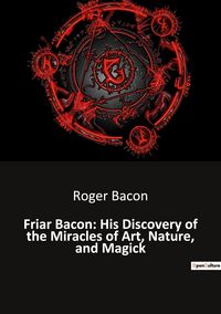 Produktbild: Friar Bacon: His Discovery of the Miracles of Art, Nature, and Magick