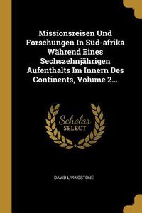 Produktbild: Missionsreisen Und Forschungen in S&uuml;d-Afrika W&auml;hrend Eines Sechszehnj&auml;hrigen Aufenthalts Im Innern Des Continents, Volume 2...