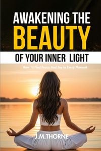 Produktbild: Awakening The Beauty Of Your Inner Light ; How to Find Peace and Joy in Every Moment