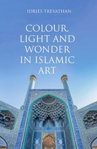 Produktbild: Colour, Light and Wonder in Islamic Art