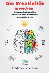 Produktbild: Die Kreativit&auml;t erwecken. Steigere deine Inspiration, verbessere deine Produktivit&auml;t und erreiche Erfolg