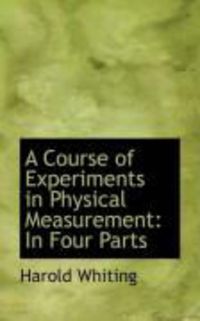 Produktbild: A Course of Experiments in Physical Measurement: In Four Parts