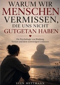 Produktbild: Warum wir Menschen vermissen, die uns nicht gutgetan haben