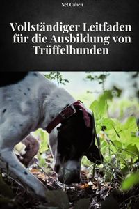Produktbild: VOLLST&Auml;NDIGER LEITFADEN F&Uuml;R DAS TRAINING VON TR&Uuml;FFELHUNDEN