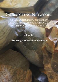 Produktbild: Connecting Networks: Characterising Contact by Measuring Lithic Exchange in the European Neolithic