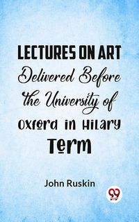 Produktbild: Lectures On Art Delivered Before The University Of Oxford In Hilary Term