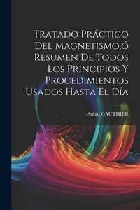 Produktbild: Tratado Pr&aacute;ctico Del Magnetismo, &oacute; Resumen De Todos Los Principios Y Procedimientos Usados Hasta El D&iacute;a