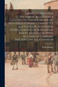 Produktbild: Exempla scripturae epigraphicae latinae a Caesaris dictatoris morte ad aetatem Iustiniani consilio et auctoritate Academiae Litterarum Regiae Borussicae edidit Aemilius H&uuml;bner. Auctarium Corporis inscriptionum latinorum
