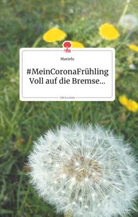 Produktbild: MeinCoronaFr&uuml;hling. Voll auf die Bremse... Life is a Story - story.one