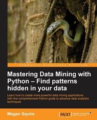 Produktbild: Mastering Data Mining with Python - Find patterns hidden in your data