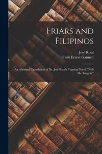 Produktbild: Friars and Filipinos: An Abridged Translation of Dr. Jos&eacute; Rizal's Tagalog Novel, "Noli Me Tangere"