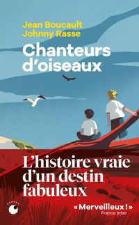 Produktbild: Chanteurs d'oiseaux : l'histoire vraie d'un destin fabuleux