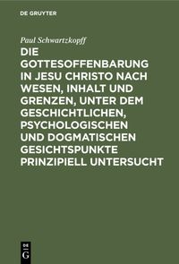 Produktbild: Die Gottesoffenbarung in Jesu Christo nach Wesen, Inhalt und Grenzen, unter dem geschichtlichen, psychologischen und dogmatischen Gesichtspunkte prinz