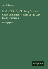 Produktbild: Dusky Dick; Or, Old Toby Castor's Great Campaign, A story of the Last Sioux Outbreak