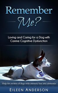 Produktbild: Remember Me? Loving and Caring for a Dog with Canine Cognitive Dysfunction