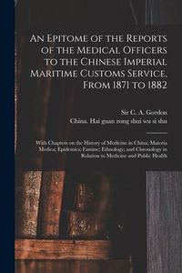 Produktbild: An Epitome of the Reports of the Medical Officers to the Chinese Imperial Maritime Customs Service, From 1871 to 1882 [electronic Resource]: With Chap
