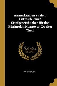 Produktbild: Anmerkungen Zu Dem Entwurfe Eines Strafgesetzbuches F&uuml;r Das K&ouml;nigreich Hannover. Zweiter Theil.
