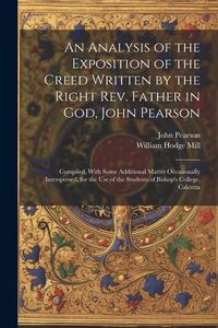 Produktbild: An Analysis of the Exposition of the Creed Written by the Right Rev. Father in God, John Pearson; Compiled, With Some Additional Matter Occasionally I