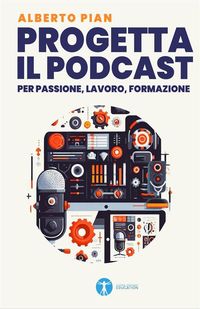 Produktbild: Progetta il podcast per passione, lavoro, formazione