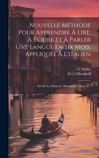 Produktbild: Nouvelle M&eacute;thode Pour Apprendre &Agrave; Lire, &Agrave; &Eacute;crire Et &Agrave; Parler Une Langue En Six Mois, Appliqu&eacute;e &Agrave; L'italien: Clef De La M&eacute;thode Ollendorff, Volume 2...