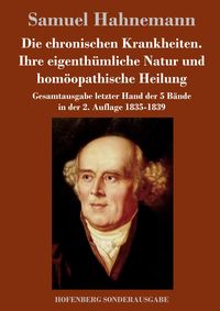 Produktbild: Die chronischen Krankheiten. Ihre eigenth&uuml;mliche Natur und hom&ouml;opathische Heilung