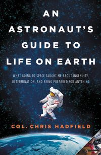 Bild vom Artikel An Astronaut's Guide to Life on Earth: What Going to Space Taught Me about Ingenuity, Determination, and Being Prepared for Anything vom Autor Chris Hadfield