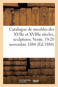 Produktbild: Catalogue de meubles anciens des XVIIe et XVIIIe si&egrave;cles, sculptures, bronzes, curiosit&eacute;s