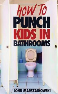 Produktbild: How To Punch Kids in Bathrooms