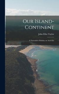 Produktbild: Our Island-Continent: A Naturalist's Holiday an Australia