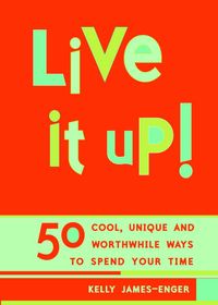Produktbild: Live It Up!: 50 Cool, Unique, and Worthwhile Ways to Spend Your Time