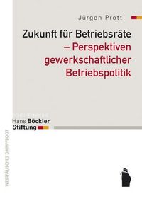 Produktbild: Zukunft f&uuml;r Betriebsr&auml;te - Perspektiven gewerkschaftlicher Betriebspoiltik