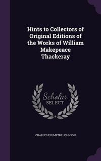 Produktbild: Hints to Collectors of Original Editions of the Works of William Makepeace Thackeray
