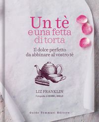 Produktbild: Un te e una fetta di torta. Il dolce perfetto da abbinare al vostro t&egrave;