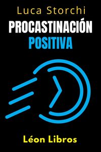 Produktbild: Procastinaci&oacute;n Positiva - C&oacute;mo Utilizar El Tiempo A Su Favor (Colecci&oacute;n Vida Equilibrada, #40)