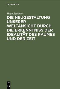 Produktbild: Die Neugestaltung unserer Weltansicht durch die Erkenntni&szlig; der Idealit&auml;t des Raumes und der Zeit