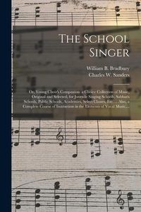 Produktbild: The School Singer: or, Young Choir's Companion: a Choice Collection of Music, Original and Selected, for Juvenile Singing Schools, Sabbat
