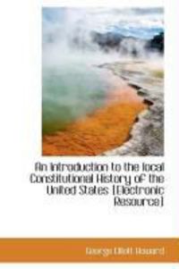 Produktbild: An Introduction to the Local Constitutional History of the United States [Electronic Resource]