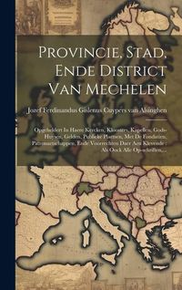 Produktbild: Provincie, Stad, Ende District Van Mechelen: Opgeheldert In Haere Kercken, Kloosters, Kapellen, Gods-huysen, Gelden, Publieke Plaetsen, Met De Fondati