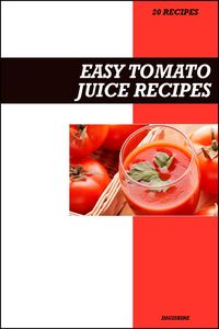 Produktbild: Easy Tomato Juice Recipe Book: Heart-Healthy & Antioxidant-Rich Recipes for Fresh Homemade Energy and Vitality Drinks