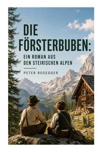 Produktbild: Die F&ouml;rsterbuben: Ein Roman aus den steirischen Alpen