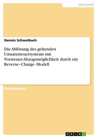 Produktbild: Die Abl&ouml;sung des geltenden Umsatzsteuersystems mit Vorsteuer-Abzugsm&ouml;glichkeit durch ein Reverse-Charge-Modell