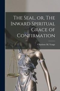 Produktbild: The Seal, or, The Inward Spiritual Grace of Confirmation [microform]