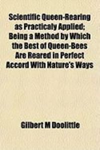 Produktbild: Scientific Queen-Rearing as Practicaly Applied; Being a Method by Which the Best of Queen-Bees Are Reared in Perfect Accord with Nature's Ways