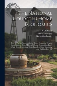 Produktbild: The National Course in Home Economics; How to Practice Economy in the Home, Containing Original Suggestions on Home Milinery[!] Home Dressmaking, Fanc