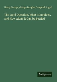 Produktbild: The Land Question. What it Involves, and How Alone it Can be Settled